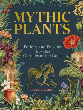 Mythic Plants - Potions and Poisons from the Gardens of the Gods (ebok) av Ellen Zachos