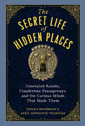 The Secret Life of Hidden Places - Concealed Rooms, Clandestine Passageways, and the Curious Minds That Made Them (ebok) av Ukjent