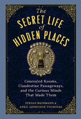 The Secret Life of Hidden Places - Concealed Rooms, Clandestine Passageways, and the Curious Minds That Made Them (ebok) av Stefan Bachmann