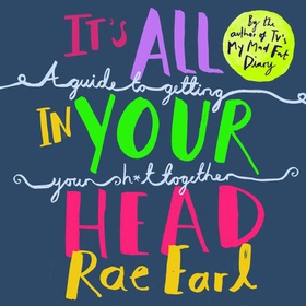 It's All In Your Head - A Guide to Getting Your Sh*t Together (lydbok) av Rae Earl