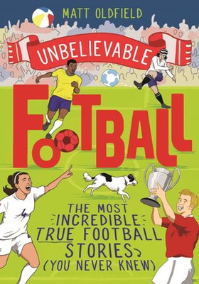 The Most Incredible True Football Stories (You Never Knew) - Winner of the Telegraph Children's Sports Book of the Year (ebok) av Matt Oldfield