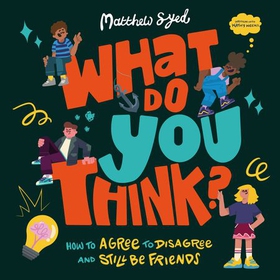 What Do YOU Think? - How to agree to disagree and still be friends (lydbok) av Matthew Syed