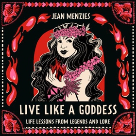 Live Like A Goddess - Life Lessons from Legends and Lore (lydbok) av Jean Menzies