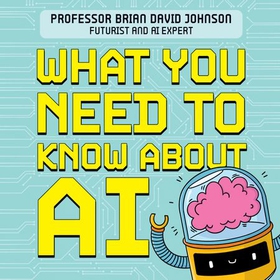 What You Need to Know About AI - A beginner's guide to what the future holds (lydbok) av Brian David Johnson