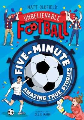 Five-Minute Amazing True Football Stories (ebok) av Matt Oldfield