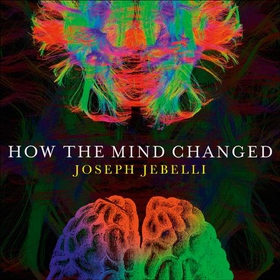 How the Mind Changed - A Human History of our Evolving Brain (lydbok) av Joseph Jebelli