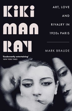 Kiki Man Ray - Art, Love and Rivalry in 1920s Paris (ebok) av Mark Braude