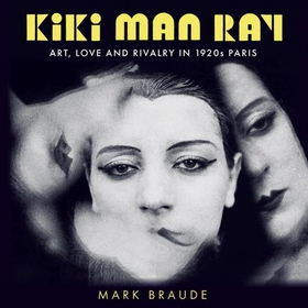 Kiki Man Ray - Art, Love and Rivalry in 1920s Paris (lydbok) av Mark Braude