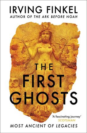 The First Ghosts - A rich history of ancient ghosts and ghost stories from the British Museum curator (ebok) av Irving Finkel