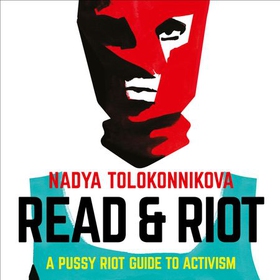 Read and Riot - A pussy riot guide to activism (lydbok) av Nadya Tolokonnikova