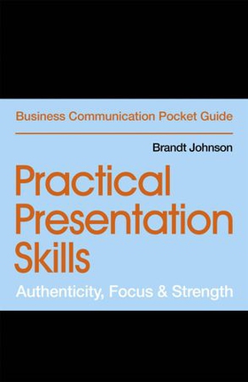 Practical Presentation Skills - Authenticity, Focus & Strength (ebok) av Brandt Johnson