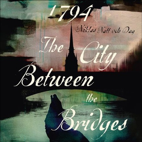 1794: The City Between the Bridges - The Million Copy International Bestseller (lydbok) av Niklas Natt och Dag