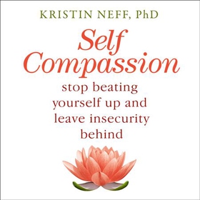Self-Compassion - The Proven Power of Being Kind to Yourself (lydbok) av Kristin Neff