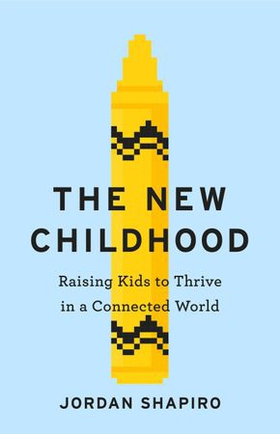 The New Childhood - Raising kids to thrive in a digitally connected world (ebok) av Jordan Shapiro