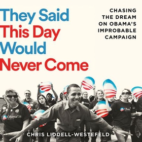 They Said This Day Would Never Come - The Magic of Obama's Improbable Campaign (lydbok) av Chris Liddell-Westefeld