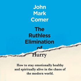 The Ruthless Elimination of Hurry - How to stay emotionally healthy and spiritually alive in the chaos of the modern world (lydbok) av John Mark Comer