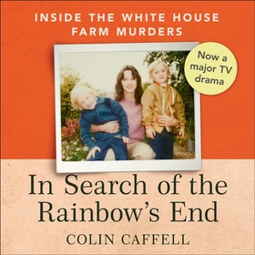 In Search of the Rainbow's End - Inside the White House Farm Murders (lydbok) av Colin Caffell