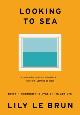 Looking to Sea - Britain Through the Eyes of its Artists (ebok) av Lily Le Brun