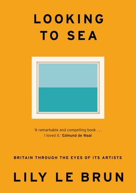 Looking to Sea - What Coastal Art Tells Us About Modern Britain (ebok) av Lily Le Brun