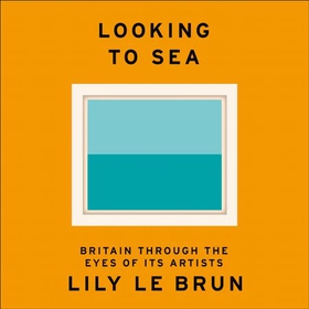 Looking to Sea - Britain Through the Eyes of its Artists (lydbok) av Lily Le Brun