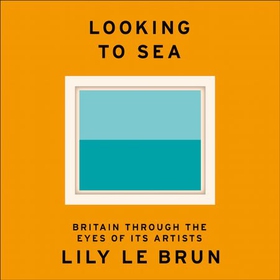 Looking to Sea - What Coastal Art Tells Us About Modern Britain (lydbok) av Lily Le Brun