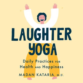 Laughter Yoga - Daily Laughter Practices for Health and Happiness (lydbok) av Madan Kataria