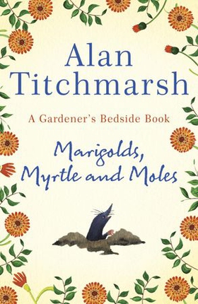 Marigolds, Myrtle and Moles - A Gardener's Bedside Book - the perfect book for gardening self-isolators (ebok) av Alan Titchmarsh