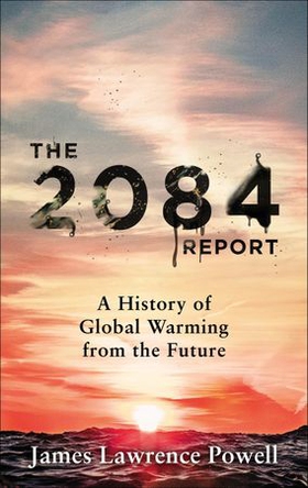 The 2084 Report - A History of Global Warming from the Future (ebok) av James Powell