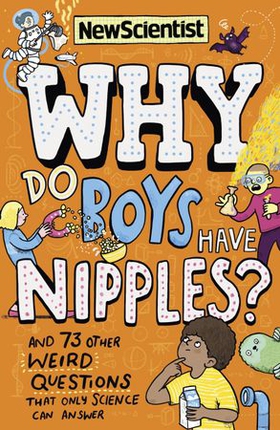 Why Do Boys Have Nipples? - And 73 other weird questions that only science can answer (ebok) av New Scientist