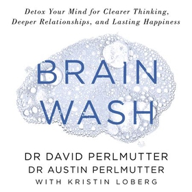 Brain Wash - Detox Your Mind for Clearer Thinking, Deeper Relationships and Lasting Happiness (lydbok) av David Perlmutter