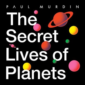 The Secret Lives of Planets - A User's Guide to the Solar System - BBC Sky At Night's Best Astronomy and Space Books of 2019 (lydbok) av Paul Murdin