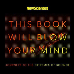This Book Will Blow Your Mind - Journeys at the Extremes of Science (lydbok) av New Scientist