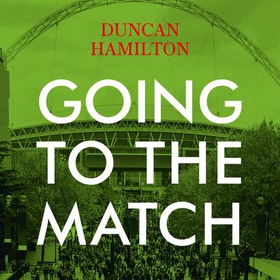 Going to the Match: The Passion for Football - The Perfect Gift for Football Fans (lydbok) av Duncan Hamilton