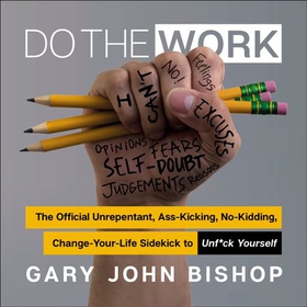 Do the Work - The Official Unrepentant, Ass-Kicking, No-Kidding, Change-Your-Life Sidekick to Unf*ck Yourself (lydbok) av Gary John Bishop
