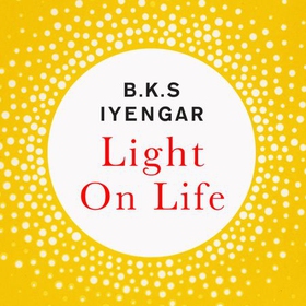 Light on Life - The Yoga Journey to Wholeness, Inner Peace and Ultimate Freedom (lydbok) av B.K.S. Iyengar