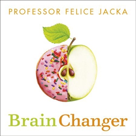 Brain Changer - How diet can save your mental health - cutting-edge science from an expert (lydbok) av Felice Jacka