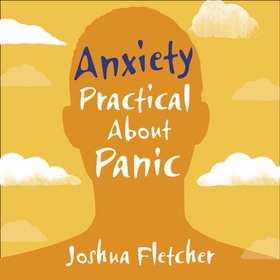 Anxiety: Practical About Panic - A practical guide to understanding and overcoming anxiety disorder (lydbok) av Joshua Fletcher
