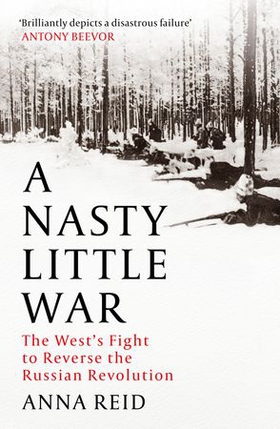 A Nasty Little War - The West's Fight to Reverse the Russian Revolution (ebok) av Ukjent