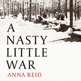 A Nasty Little War - The West's Fight to Reverse the Russian Revolution (lydbok) av Anna Reid