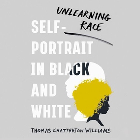 Self-Portrait in Black and White - Unlearning Race (lydbok) av Thomas Chatterton Williams