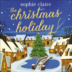The Christmas Holiday - The perfect cosy, heart-warming winter romance, full of festive magic! (lydbok) av Sophie Claire