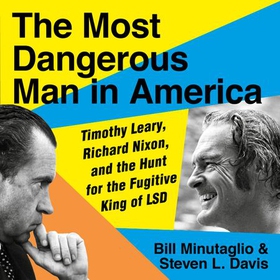 The Most Dangerous Man in America - Timothy Leary, Richard Nixon and the Hunt for the Fugitive King of LSD (lydbok) av Steven L. Davis