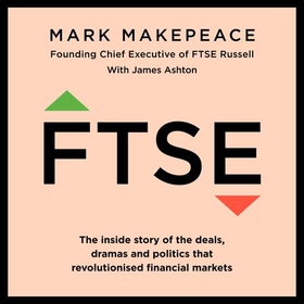 FTSE - The inside story of the deals, dramas and politics that revolutionized financial markets (lydbok) av Mark Makepeace