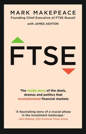 FTSE - The inside story of the deals, dramas and politics that revolutionized financial markets (ebok) av Mark Makepeace
