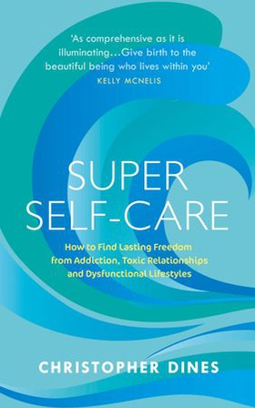 Super Self-Care - How to Find Lasting Freedom from Addiction, Toxic Relationships and Dysfunctional Lifestyles (ebok) av Christopher Dines