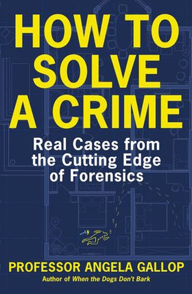 How to Solve a Crime - Stories from the Cutting Edge of Forensics (ebok) av Angela Gallop