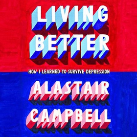 Living Better - How I Learned to Survive Depression (lydbok) av Alastair Campbell