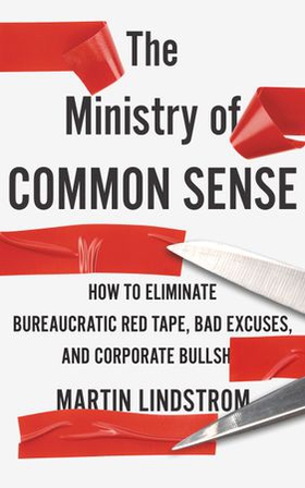The Ministry of Common Sense - How to Eliminate Bureaucratic Red Tape, Bad Excuses, and Corporate Bullshit (ebok) av Martin Lindstrom Company