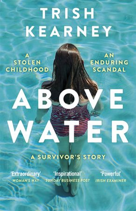 Above Water - A Stolen Childhood, An Enduring Scandal, A Survivor's Story (ebok) av Trish Kearney