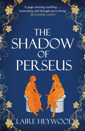The Shadow of Perseus - A compelling feminist retelling of the myth of Perseus told from the perspectives of the women who knew him best (ebok) av Claire Heywood